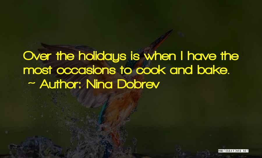 Nina Dobrev Quotes: Over The Holidays Is When I Have The Most Occasions To Cook And Bake.