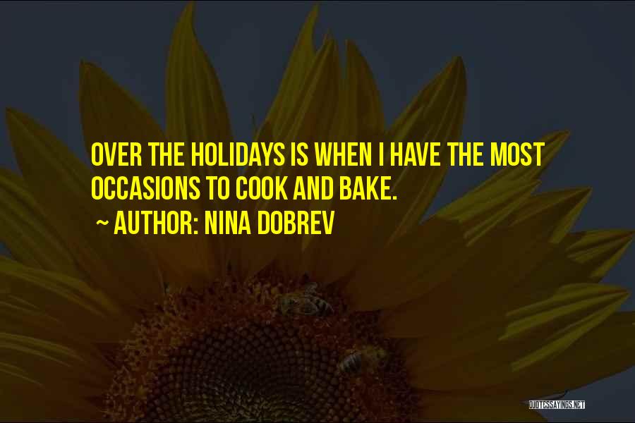 Nina Dobrev Quotes: Over The Holidays Is When I Have The Most Occasions To Cook And Bake.