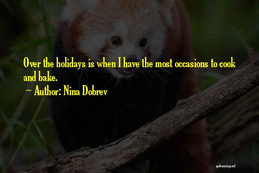 Nina Dobrev Quotes: Over The Holidays Is When I Have The Most Occasions To Cook And Bake.