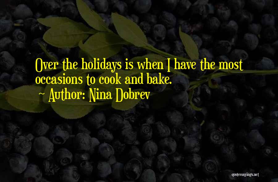 Nina Dobrev Quotes: Over The Holidays Is When I Have The Most Occasions To Cook And Bake.