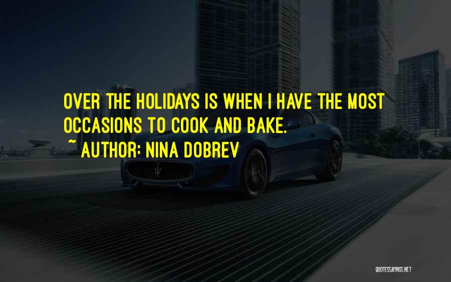 Nina Dobrev Quotes: Over The Holidays Is When I Have The Most Occasions To Cook And Bake.