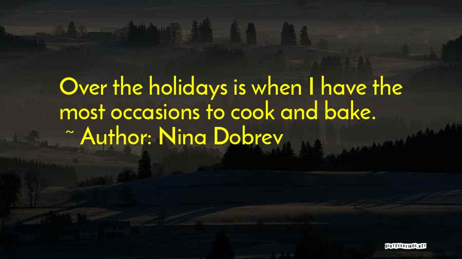 Nina Dobrev Quotes: Over The Holidays Is When I Have The Most Occasions To Cook And Bake.