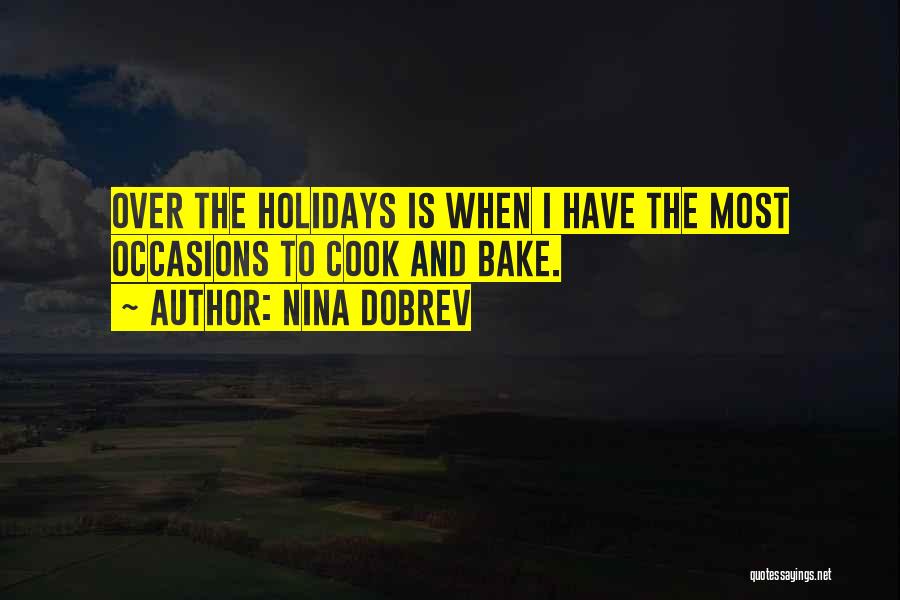 Nina Dobrev Quotes: Over The Holidays Is When I Have The Most Occasions To Cook And Bake.