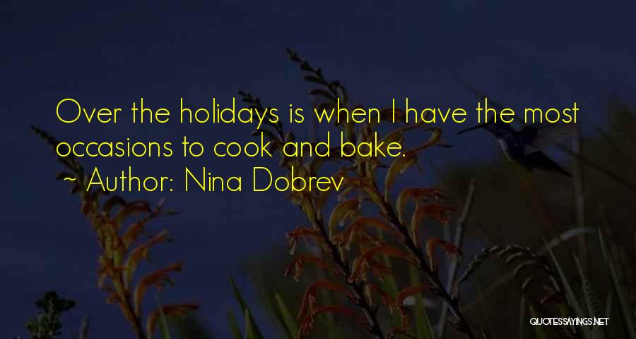 Nina Dobrev Quotes: Over The Holidays Is When I Have The Most Occasions To Cook And Bake.