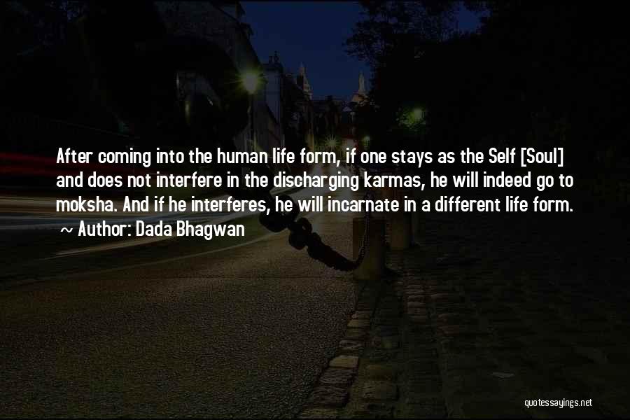 Dada Bhagwan Quotes: After Coming Into The Human Life Form, If One Stays As The Self [soul] And Does Not Interfere In The