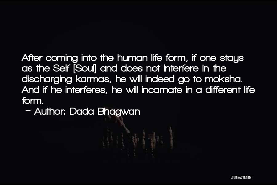 Dada Bhagwan Quotes: After Coming Into The Human Life Form, If One Stays As The Self [soul] And Does Not Interfere In The