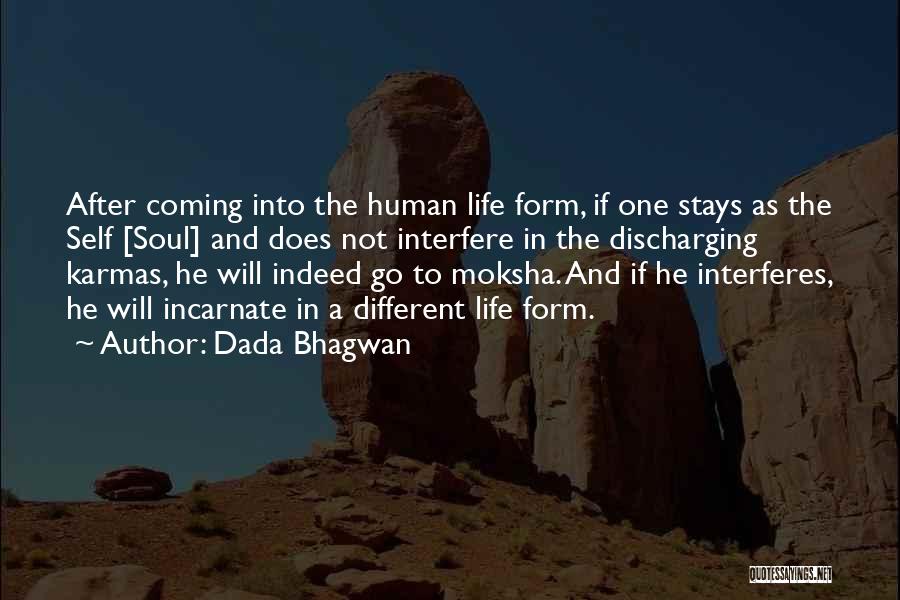 Dada Bhagwan Quotes: After Coming Into The Human Life Form, If One Stays As The Self [soul] And Does Not Interfere In The