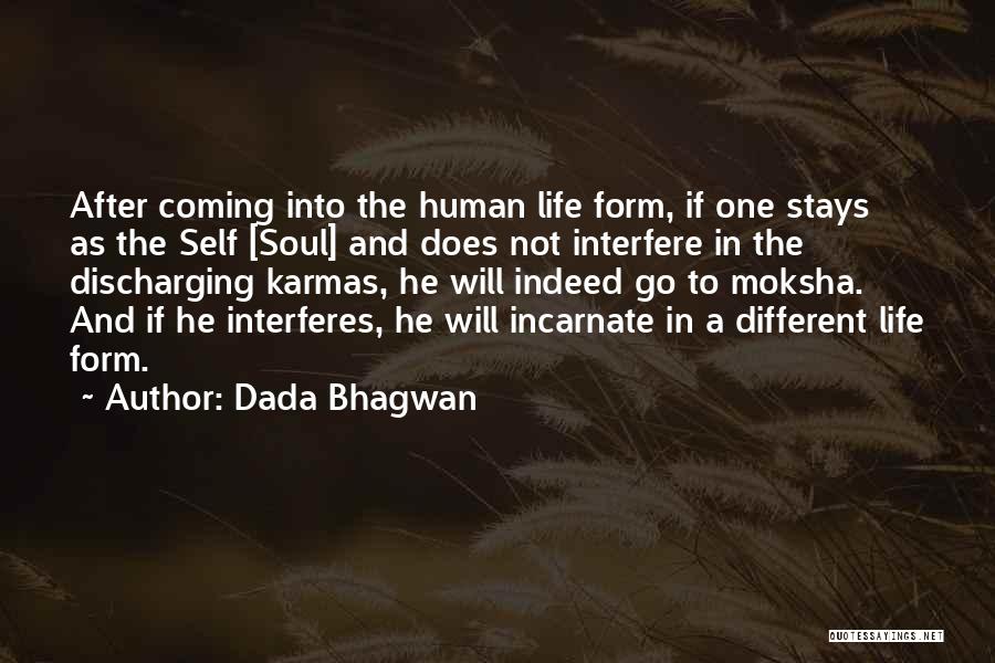 Dada Bhagwan Quotes: After Coming Into The Human Life Form, If One Stays As The Self [soul] And Does Not Interfere In The