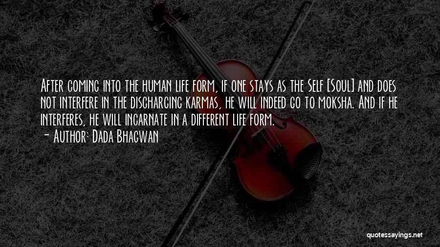 Dada Bhagwan Quotes: After Coming Into The Human Life Form, If One Stays As The Self [soul] And Does Not Interfere In The