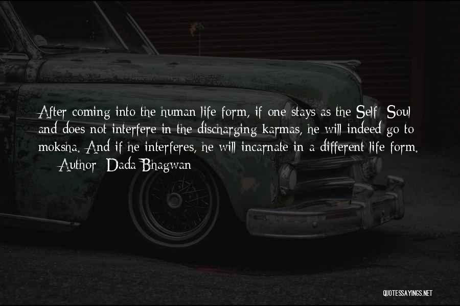 Dada Bhagwan Quotes: After Coming Into The Human Life Form, If One Stays As The Self [soul] And Does Not Interfere In The