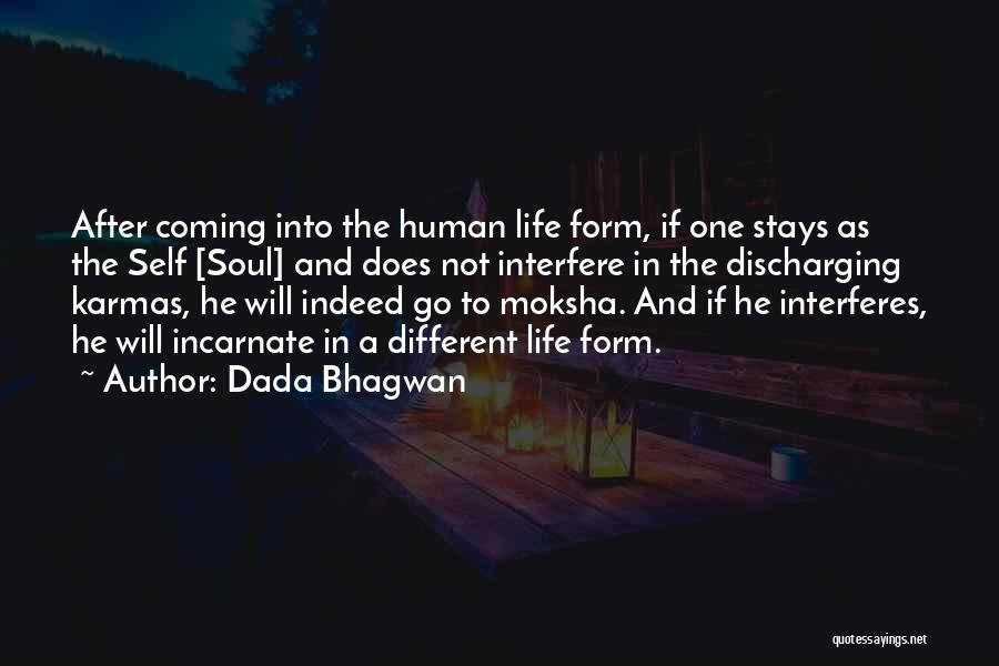 Dada Bhagwan Quotes: After Coming Into The Human Life Form, If One Stays As The Self [soul] And Does Not Interfere In The