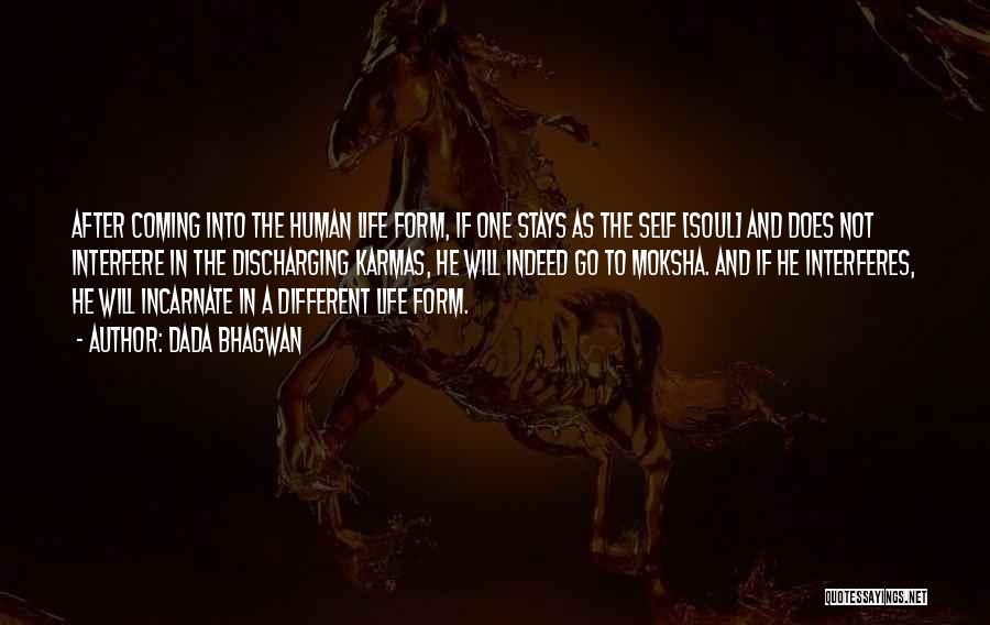 Dada Bhagwan Quotes: After Coming Into The Human Life Form, If One Stays As The Self [soul] And Does Not Interfere In The