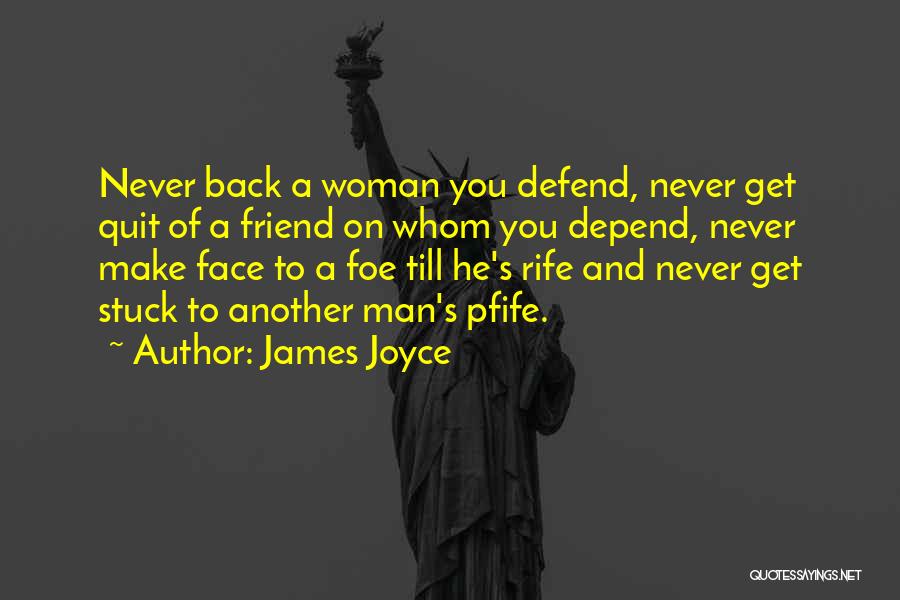 James Joyce Quotes: Never Back A Woman You Defend, Never Get Quit Of A Friend On Whom You Depend, Never Make Face To