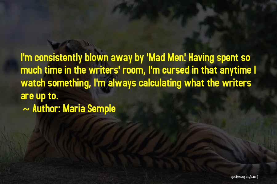 Maria Semple Quotes: I'm Consistently Blown Away By 'mad Men.' Having Spent So Much Time In The Writers' Room, I'm Cursed In That