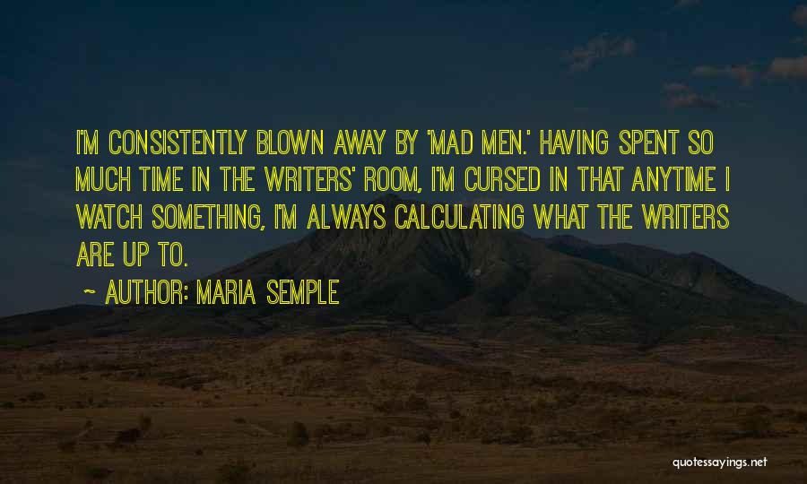Maria Semple Quotes: I'm Consistently Blown Away By 'mad Men.' Having Spent So Much Time In The Writers' Room, I'm Cursed In That