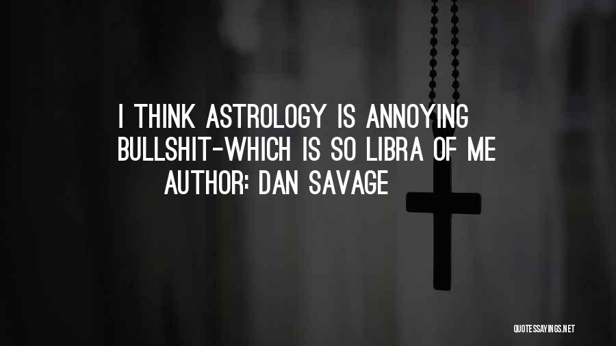 Dan Savage Quotes: I Think Astrology Is Annoying Bullshit-which Is So Libra Of Me