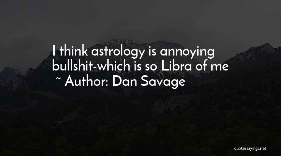 Dan Savage Quotes: I Think Astrology Is Annoying Bullshit-which Is So Libra Of Me