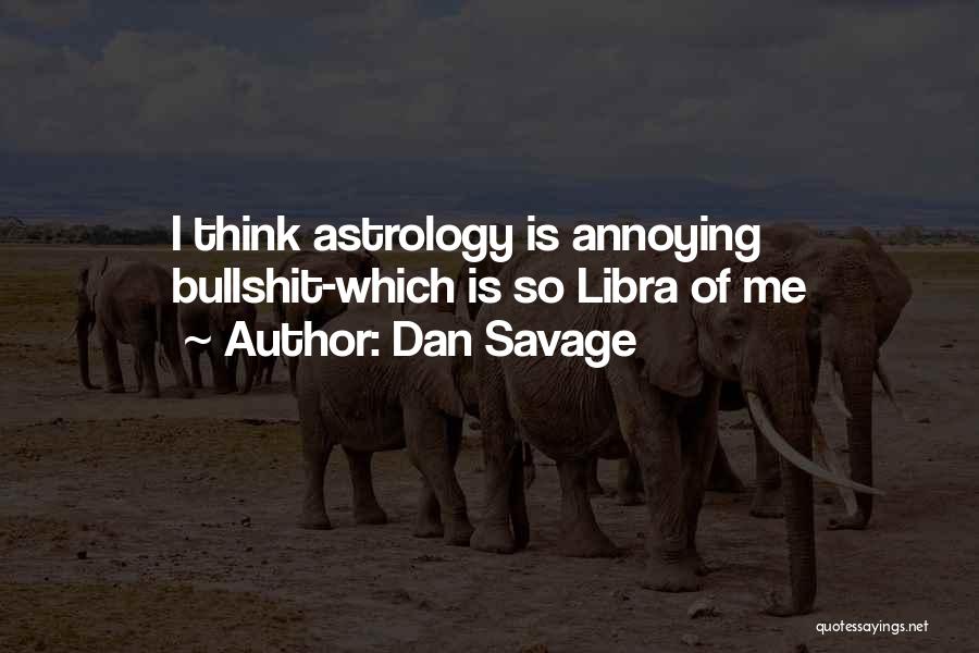 Dan Savage Quotes: I Think Astrology Is Annoying Bullshit-which Is So Libra Of Me