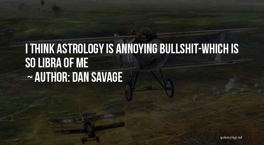 Dan Savage Quotes: I Think Astrology Is Annoying Bullshit-which Is So Libra Of Me