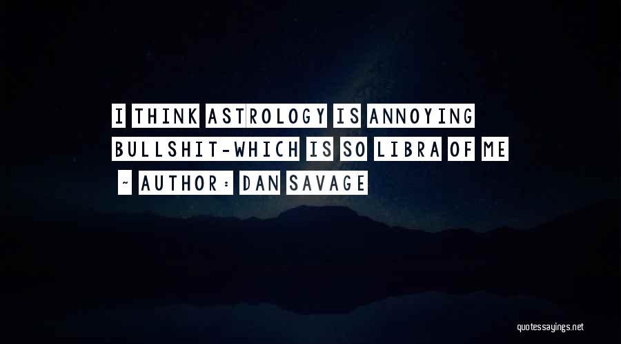Dan Savage Quotes: I Think Astrology Is Annoying Bullshit-which Is So Libra Of Me