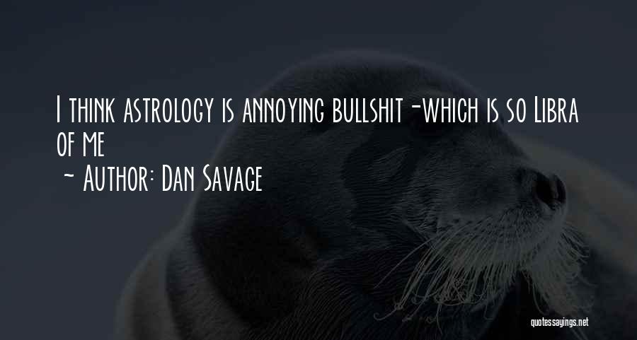 Dan Savage Quotes: I Think Astrology Is Annoying Bullshit-which Is So Libra Of Me