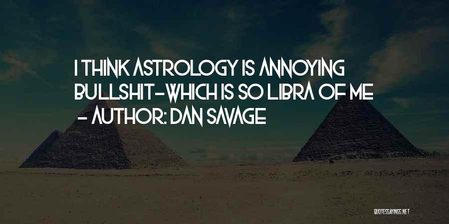 Dan Savage Quotes: I Think Astrology Is Annoying Bullshit-which Is So Libra Of Me