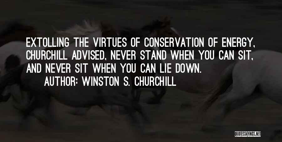 Winston S. Churchill Quotes: Extolling The Virtues Of Conservation Of Energy, Churchill Advised, Never Stand When You Can Sit, And Never Sit When You