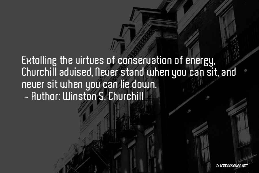 Winston S. Churchill Quotes: Extolling The Virtues Of Conservation Of Energy, Churchill Advised, Never Stand When You Can Sit, And Never Sit When You