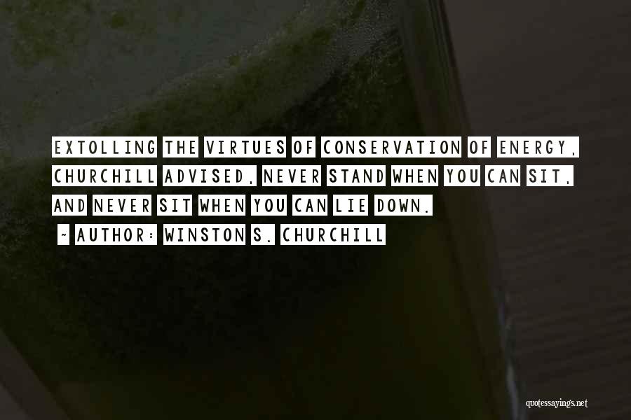 Winston S. Churchill Quotes: Extolling The Virtues Of Conservation Of Energy, Churchill Advised, Never Stand When You Can Sit, And Never Sit When You