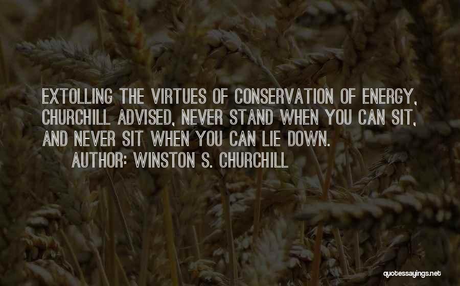 Winston S. Churchill Quotes: Extolling The Virtues Of Conservation Of Energy, Churchill Advised, Never Stand When You Can Sit, And Never Sit When You