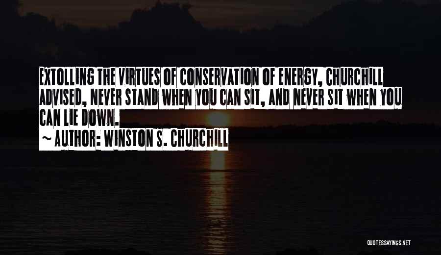 Winston S. Churchill Quotes: Extolling The Virtues Of Conservation Of Energy, Churchill Advised, Never Stand When You Can Sit, And Never Sit When You