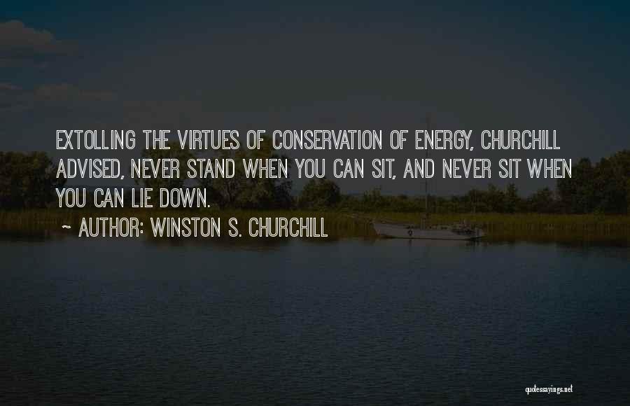 Winston S. Churchill Quotes: Extolling The Virtues Of Conservation Of Energy, Churchill Advised, Never Stand When You Can Sit, And Never Sit When You