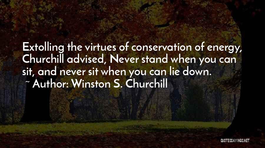 Winston S. Churchill Quotes: Extolling The Virtues Of Conservation Of Energy, Churchill Advised, Never Stand When You Can Sit, And Never Sit When You