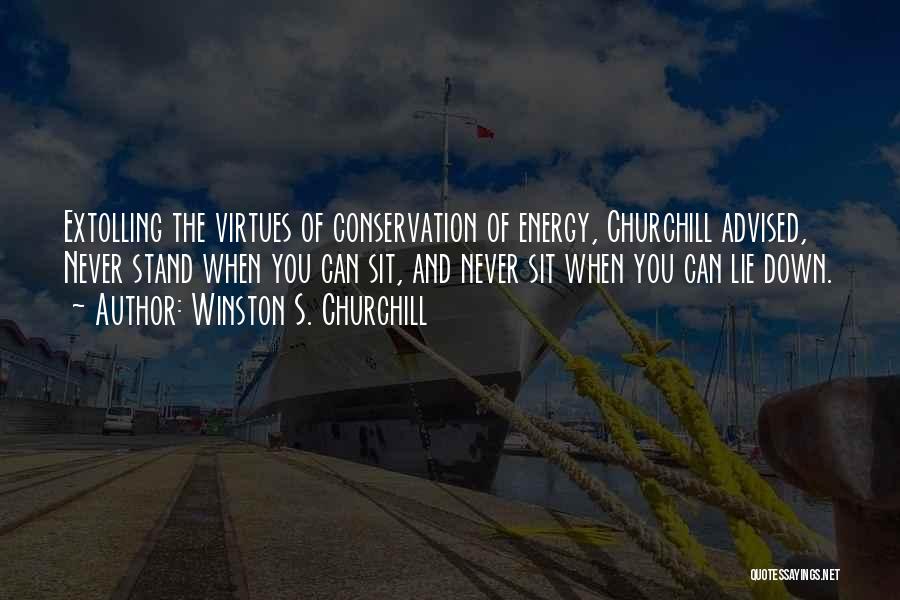 Winston S. Churchill Quotes: Extolling The Virtues Of Conservation Of Energy, Churchill Advised, Never Stand When You Can Sit, And Never Sit When You