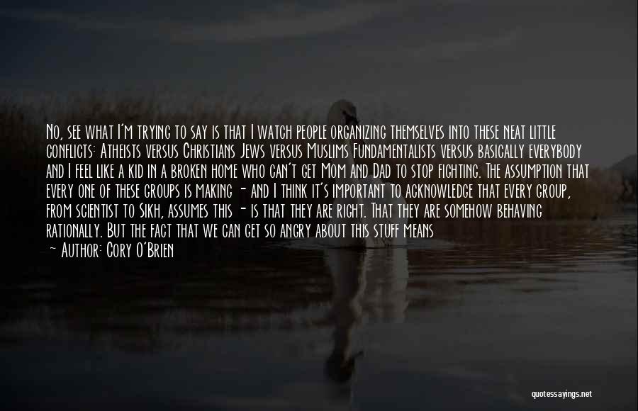 Cory O'Brien Quotes: No, See What I'm Trying To Say Is That I Watch People Organizing Themselves Into These Neat Little Conflicts: Atheists