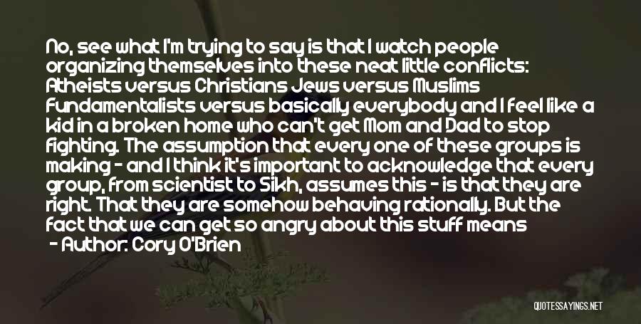 Cory O'Brien Quotes: No, See What I'm Trying To Say Is That I Watch People Organizing Themselves Into These Neat Little Conflicts: Atheists