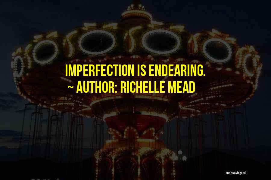 Richelle Mead Quotes: Imperfection Is Endearing.