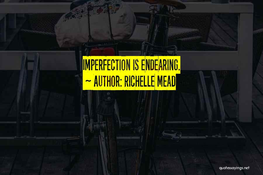 Richelle Mead Quotes: Imperfection Is Endearing.