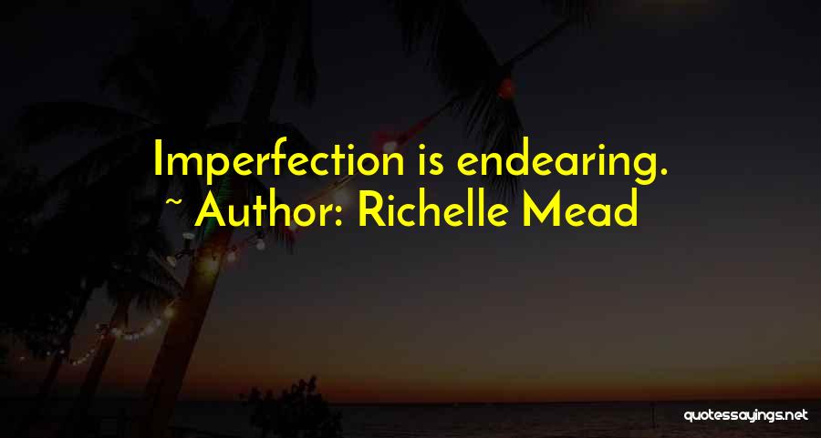 Richelle Mead Quotes: Imperfection Is Endearing.