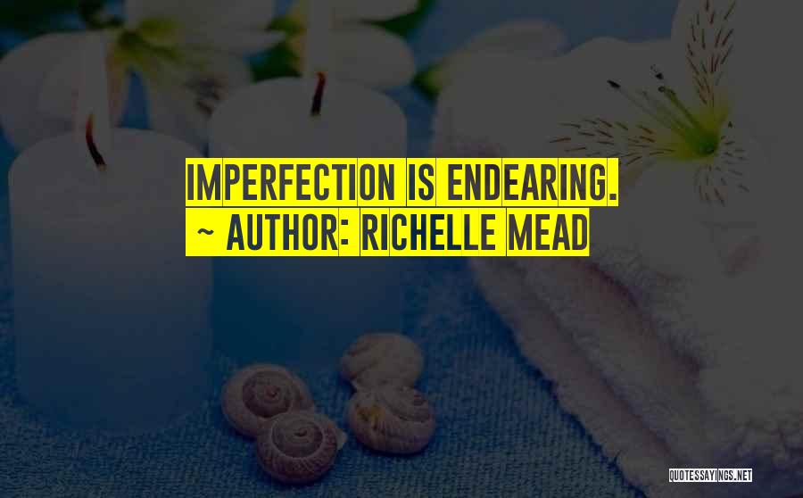 Richelle Mead Quotes: Imperfection Is Endearing.