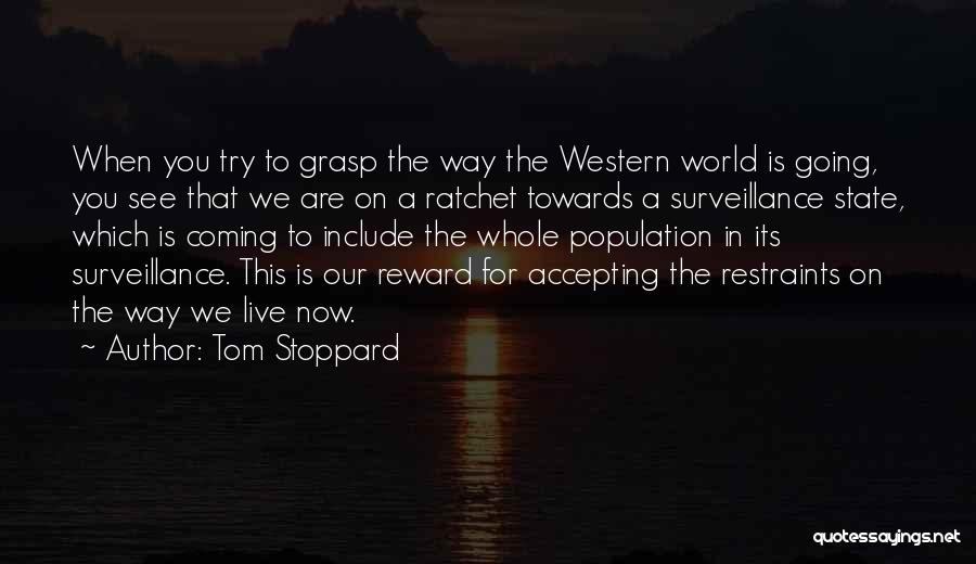 Tom Stoppard Quotes: When You Try To Grasp The Way The Western World Is Going, You See That We Are On A Ratchet