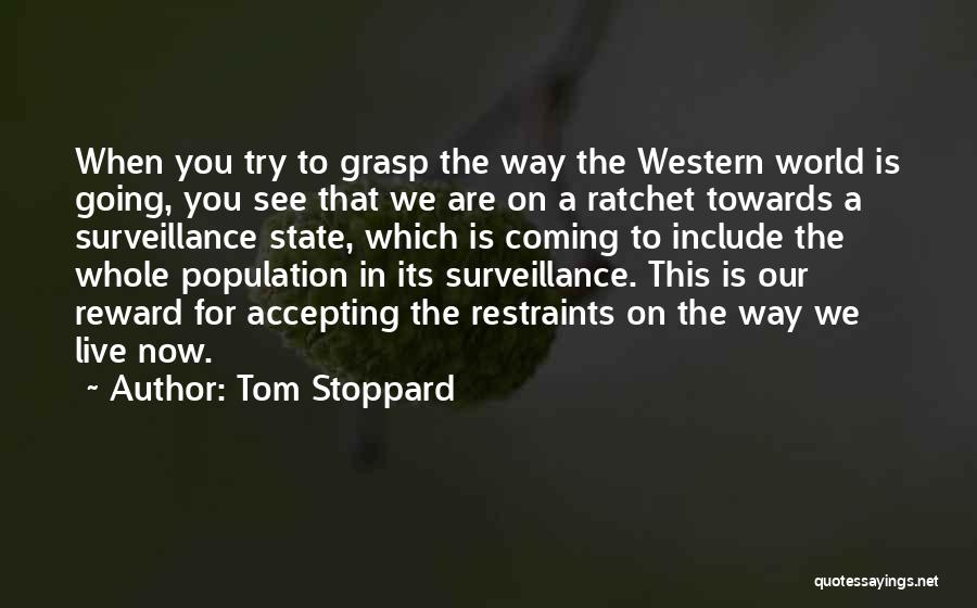 Tom Stoppard Quotes: When You Try To Grasp The Way The Western World Is Going, You See That We Are On A Ratchet