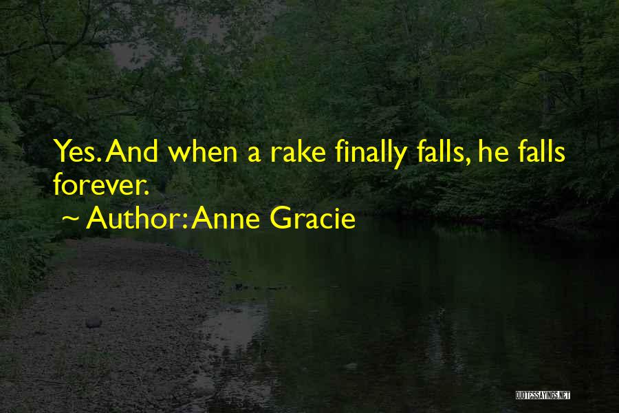 Anne Gracie Quotes: Yes. And When A Rake Finally Falls, He Falls Forever.