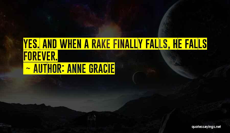 Anne Gracie Quotes: Yes. And When A Rake Finally Falls, He Falls Forever.