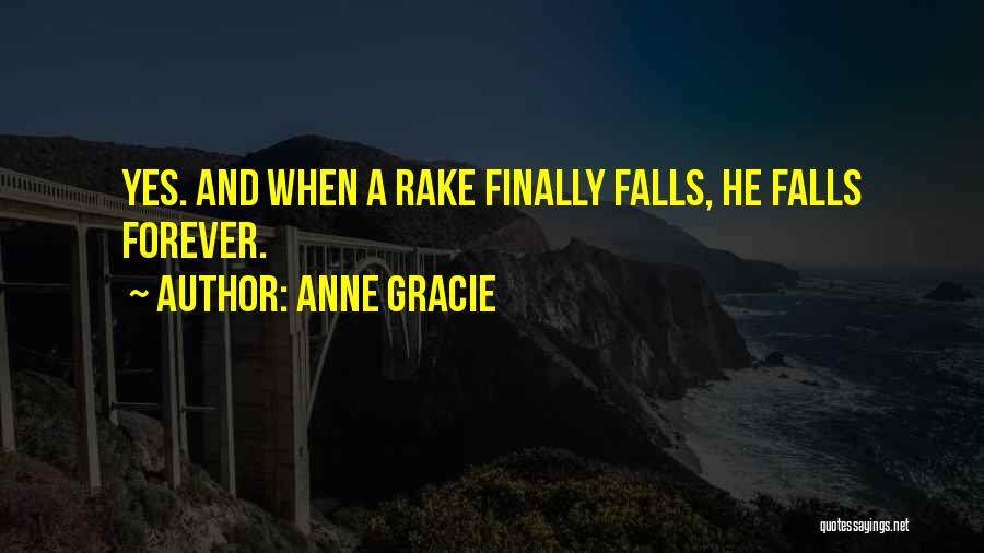 Anne Gracie Quotes: Yes. And When A Rake Finally Falls, He Falls Forever.