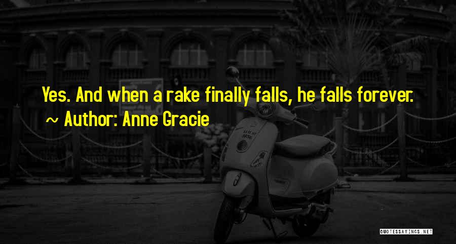 Anne Gracie Quotes: Yes. And When A Rake Finally Falls, He Falls Forever.