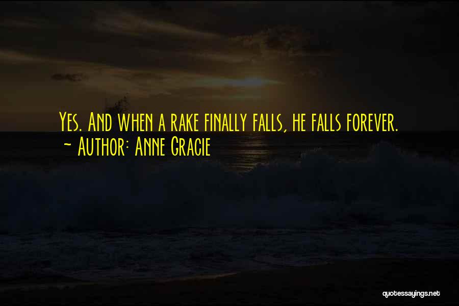 Anne Gracie Quotes: Yes. And When A Rake Finally Falls, He Falls Forever.