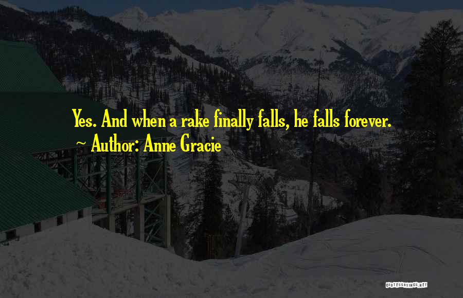 Anne Gracie Quotes: Yes. And When A Rake Finally Falls, He Falls Forever.