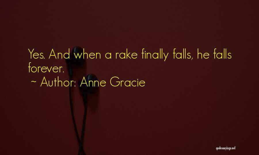 Anne Gracie Quotes: Yes. And When A Rake Finally Falls, He Falls Forever.