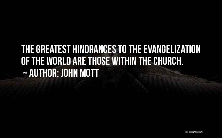 John Mott Quotes: The Greatest Hindrances To The Evangelization Of The World Are Those Within The Church.